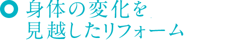 身体の変化を見越したリフォーム