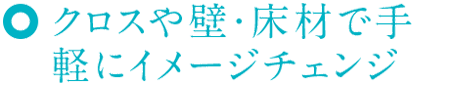 クロスや壁・床材で手軽にイメージチェンジ