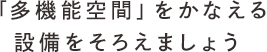 「多機能空間」をかなえる設備をそろえましょう