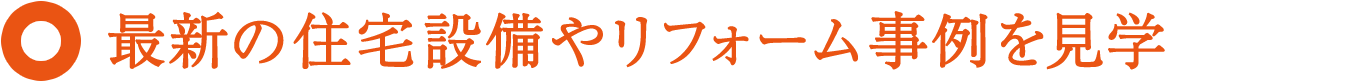 最新の住宅設備やリフォーム事例を見学