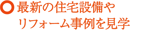 最新の住宅設備やリフォーム事例を見学